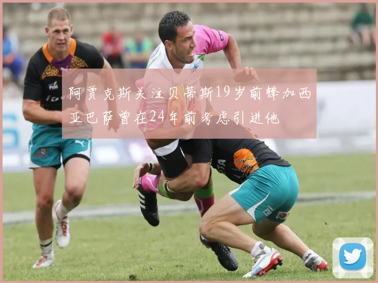 阿贾克斯关注贝蒂斯19岁前锋加西亚巴萨曾在24年前考虑引进他