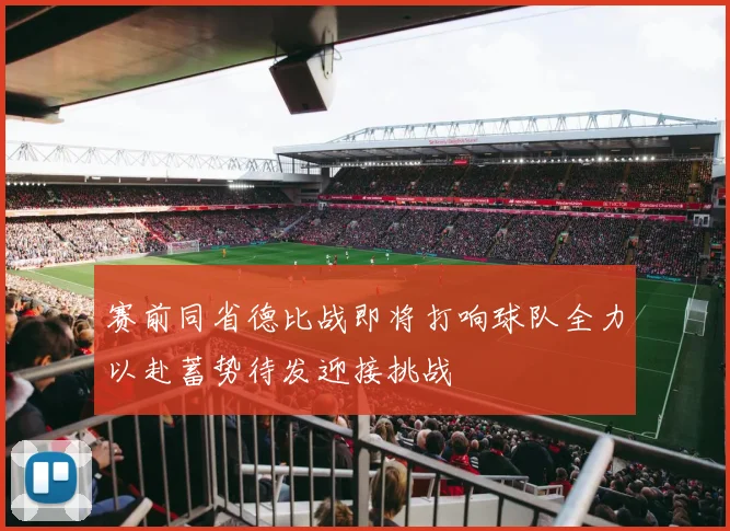 赛前同省德比战即将打响球队全力以赴蓄势待发迎接挑战